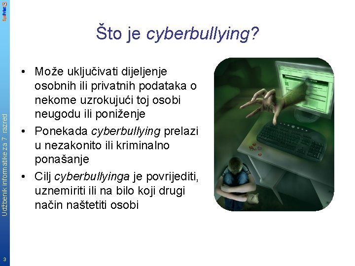 Udžbenik informatike za 7. razred Što je cyberbullying? 3 • Može uključivati dijeljenje osobnih