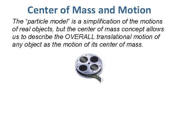 Center of Mass and Motion The “particle model” is a simplification of the motions