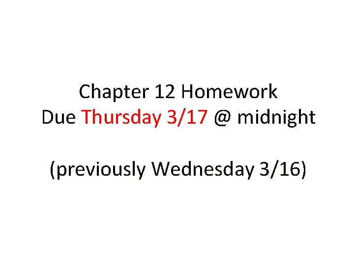 Chapter 12 Homework Due Thursday 3/17 @ midnight (previously Wednesday 3/16) 