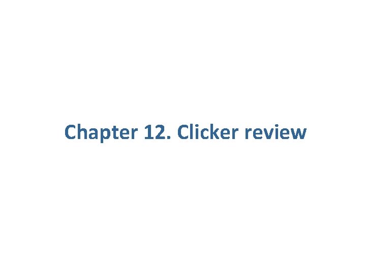 Chapter 12. Clicker review 
