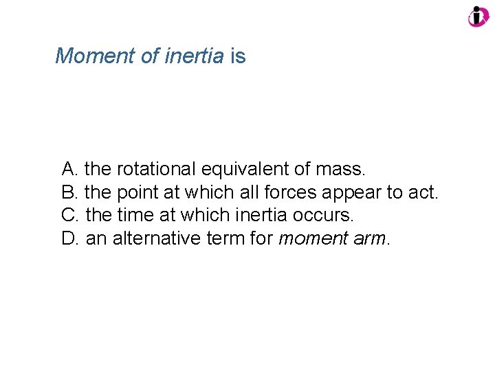 Moment of inertia is A. the rotational equivalent of mass. B. the point at