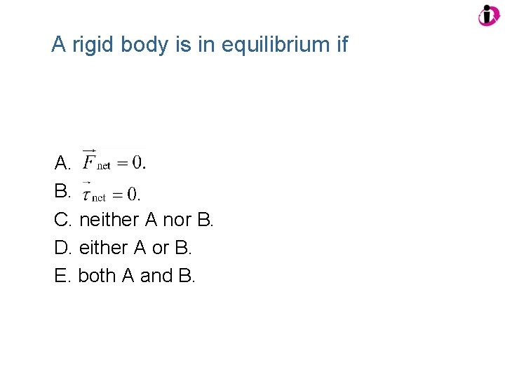 A rigid body is in equilibrium if A. B. C. neither A nor B.