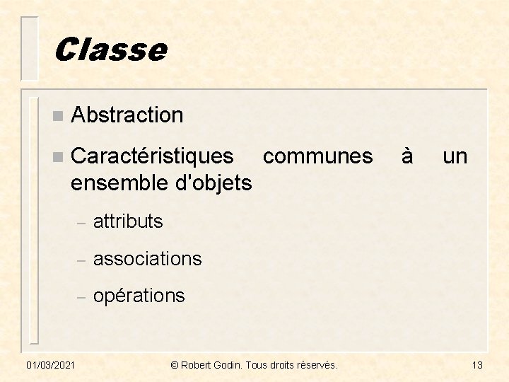 Classe n Abstraction n Caractéristiques communes à un ensemble d'objets 01/03/2021 – attributs –