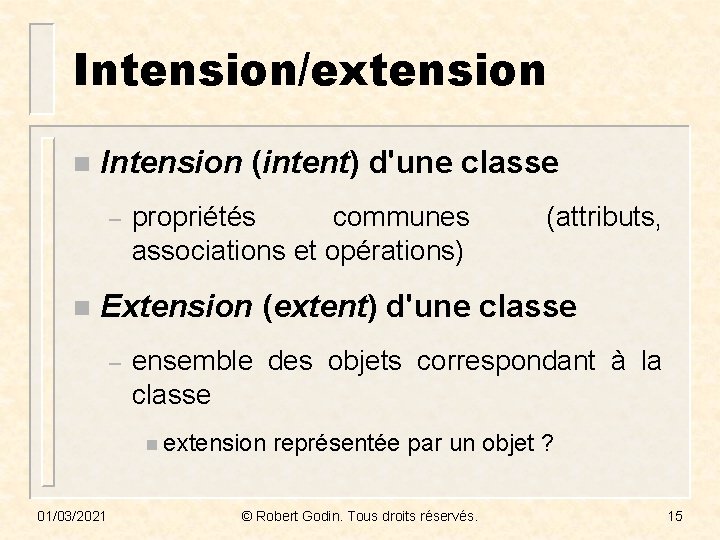 Intension/extension n Intension (intent) d'une classe – n propriétés communes associations et opérations) (attributs,