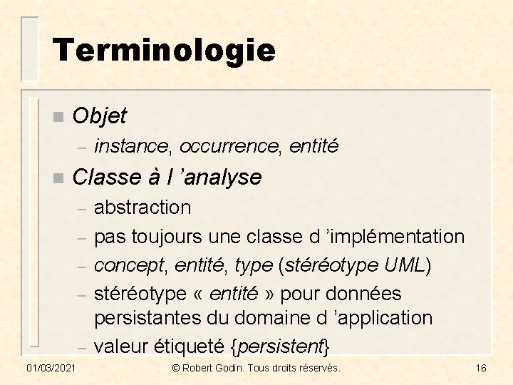 Terminologie n Objet – n instance, occurrence, entité Classe à l ’analyse – –