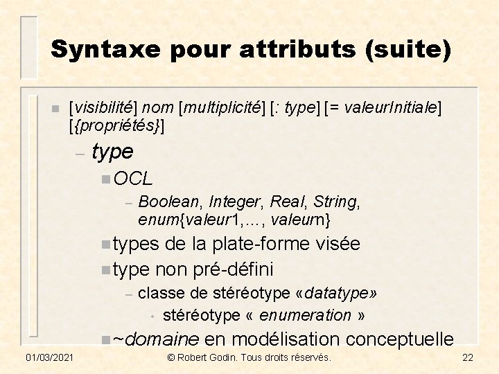 Syntaxe pour attributs (suite) n [visibilité] nom [multiplicité] [: type] [= valeur. Initiale] [{propriétés}]