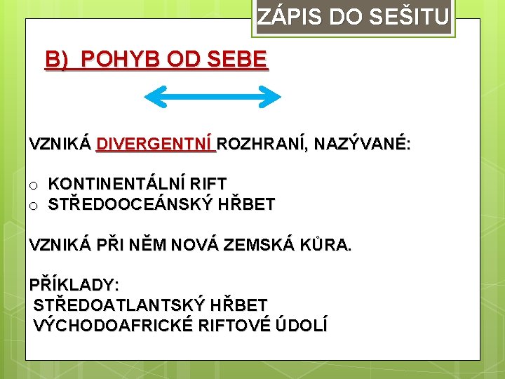 ZÁPIS DO SEŠITU B) POHYB OD SEBE VZNIKÁ DIVERGENTNÍ ROZHRANÍ, NAZÝVANÉ: o KONTINENTÁLNÍ RIFT