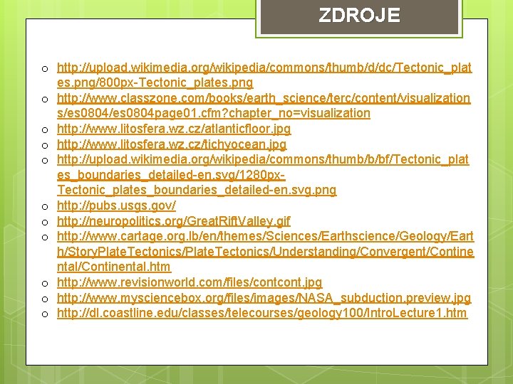ZDROJE o http: //upload. wikimedia. org/wikipedia/commons/thumb/d/dc/Tectonic_plat es. png/800 px-Tectonic_plates. png o http: //www. classzone.