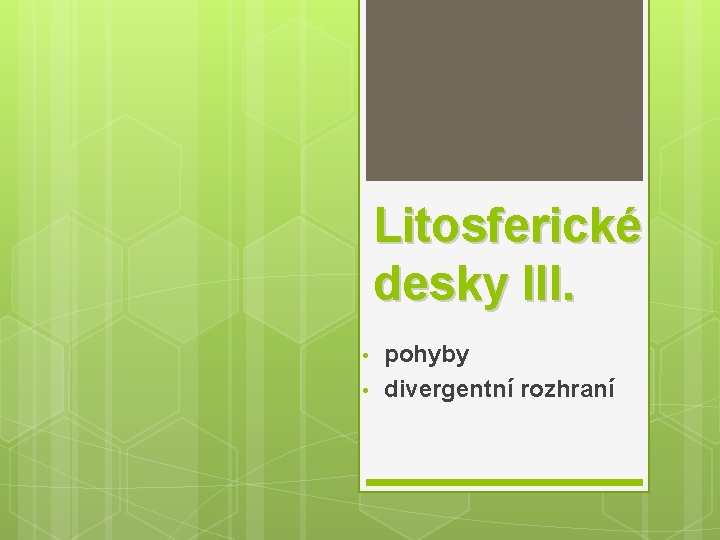 Litosferické desky III. • • pohyby divergentní rozhraní 