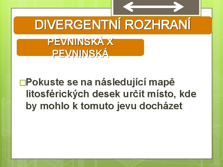 DIVERGENTNÍ ROZHRANÍ PEVNINSKÁ X PEVNINSKÁ �Pokuste se na následující mapě litosférických desek určit místo,