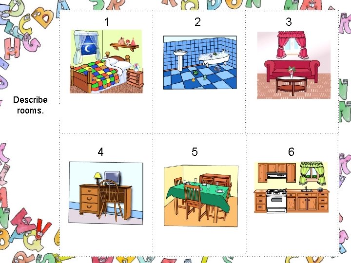 1 2 3 5 6 Describe rooms. 4 1 2 3 5 6 Describe rooms. 4