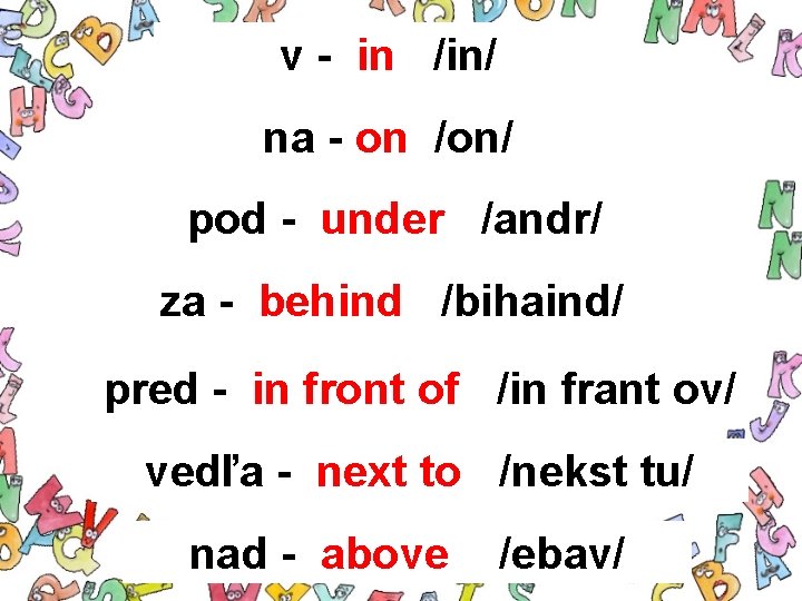 v - in /in/ na - on /on/ pod - under /andr/ za -