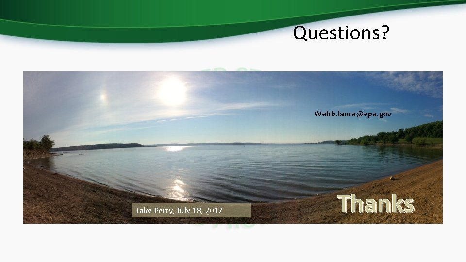 Questions? Webb. laura@epa. gov Lake Perry, July 18, 2017 Thanks 