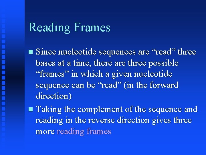 Reading Frames Since nucleotide sequences are “read” three bases at a time, there are