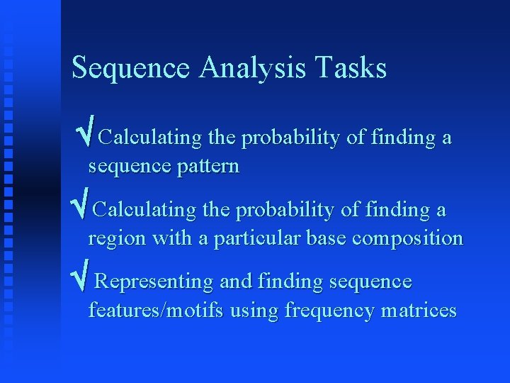 Sequence Analysis Tasks Calculating the probability of finding a sequence pattern Calculating the probability