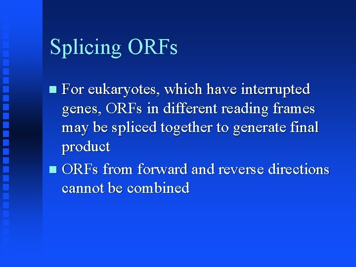 Splicing ORFs For eukaryotes, which have interrupted genes, ORFs in different reading frames may