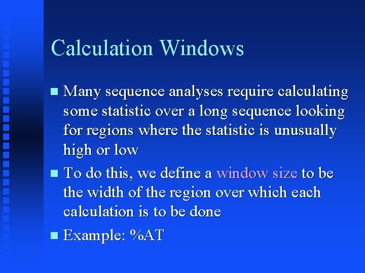 Calculation Windows Many sequence analyses require calculating some statistic over a long sequence looking