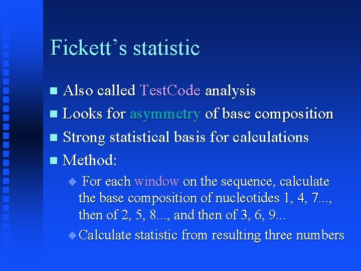 Fickett’s statistic Also called Test. Code analysis Looks for asymmetry of base composition Strong