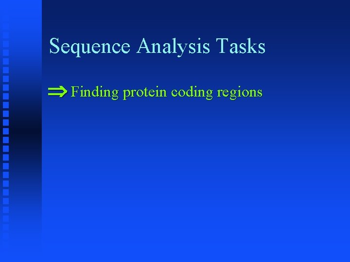 Sequence Analysis Tasks Finding protein coding regions 