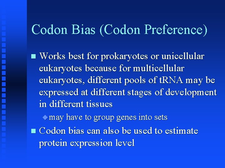 Codon Bias (Codon Preference) Works best for prokaryotes or unicellular eukaryotes because for multicellular