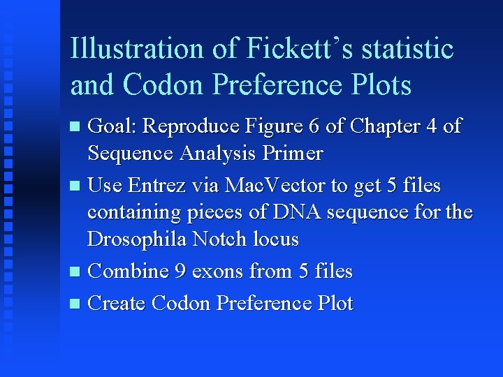 Illustration of Fickett’s statistic and Codon Preference Plots Goal: Reproduce Figure 6 of Chapter