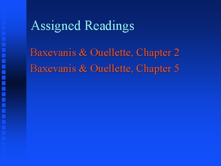 Assigned Readings Baxevanis & Ouellette, Chapter 2 Baxevanis & Ouellette, Chapter 5 