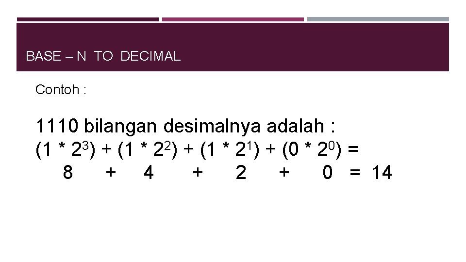 BASE – N TO DECIMAL Contoh : 1110 bilangan desimalnya adalah : (1 *