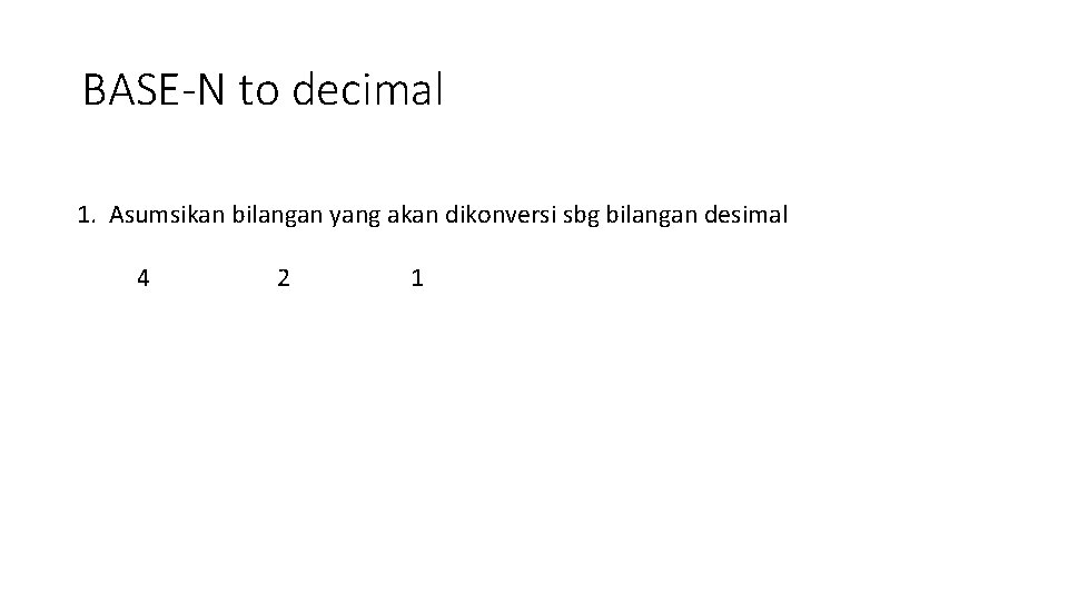 BASE-N to decimal 1. Asumsikan bilangan yang akan dikonversi sbg bilangan desimal 4 2