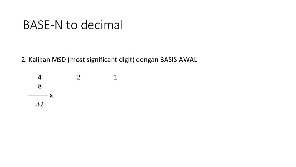 BASE-N to decimal 2. Kalikan MSD (most significant digit) dengan BASIS AWAL 4 8