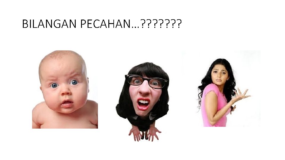 BILANGAN PECAHAN…? ? ? ? 