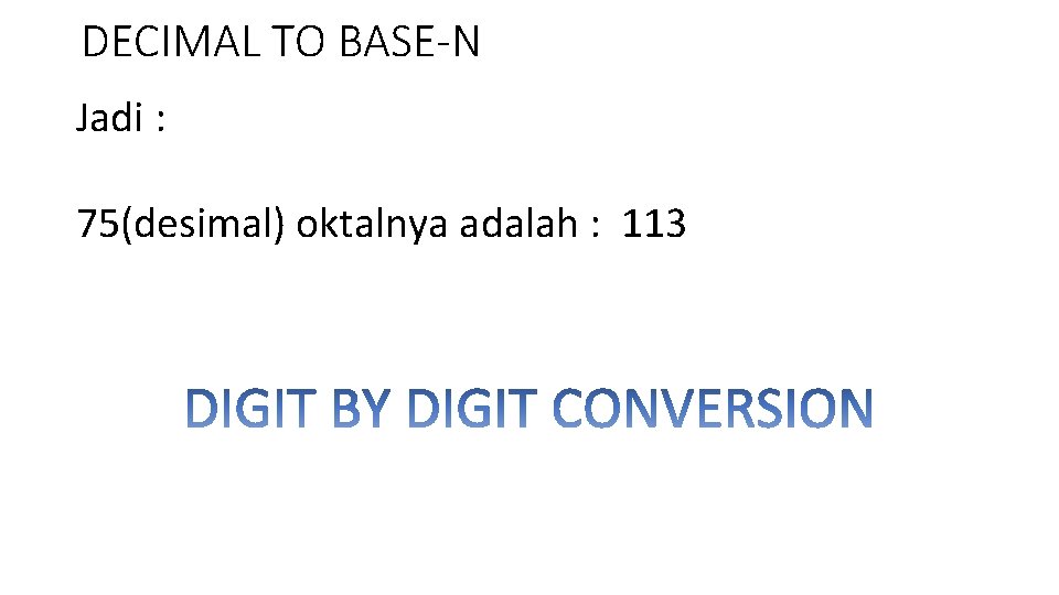 DECIMAL TO BASE-N Jadi : 75(desimal) oktalnya adalah : 113 