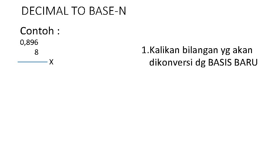 DECIMAL TO BASE-N Contoh : 0, 896 8 X 1. Kalikan bilangan yg akan