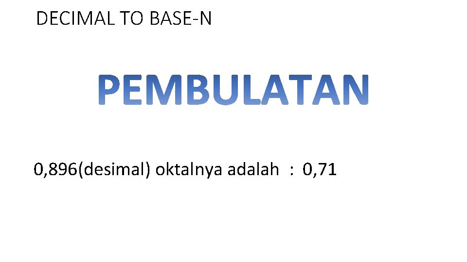 DECIMAL TO BASE-N 0, 896(desimal) oktalnya adalah : 0, 71 