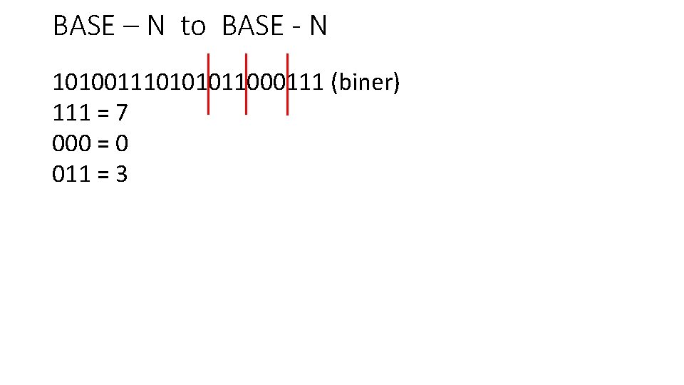 BASE – N to BASE - N 101001110101011000111 (biner) 111 = 7 000 =