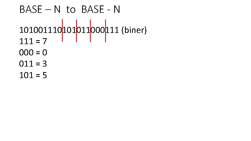 BASE – N to BASE - N 101001110101011000111 (biner) 111 = 7 000 =