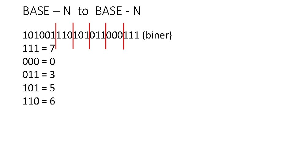 BASE – N to BASE - N 101001110101011000111 (biner) 111 = 7 000 =