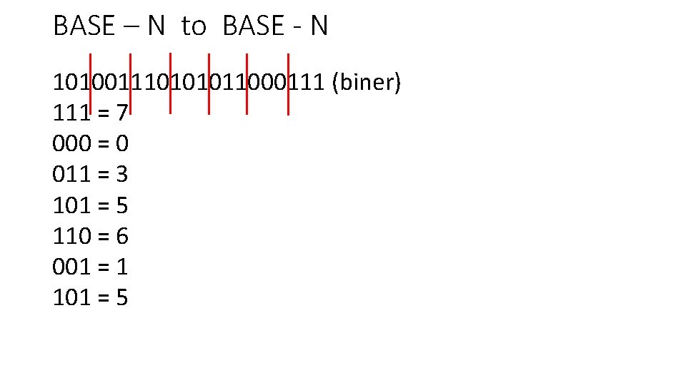 BASE – N to BASE - N 101001110101011000111 (biner) 111 = 7 000 =
