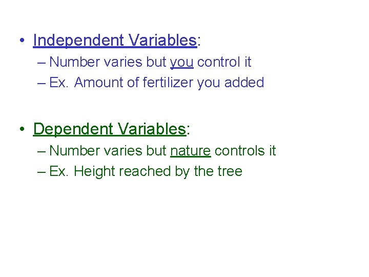  • Independent Variables: – Number varies but you control it – Ex. Amount