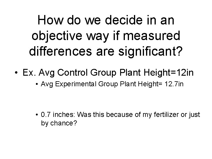 How do we decide in an objective way if measured differences are significant? •
