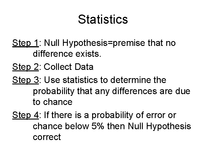 Statistics Step 1: Null Hypothesis=premise that no difference exists. Step 2: Collect Data Step