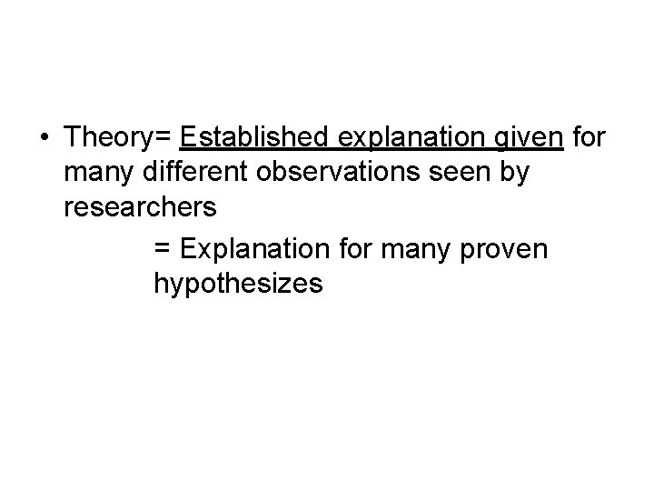  • Theory= Established explanation given for many different observations seen by researchers =