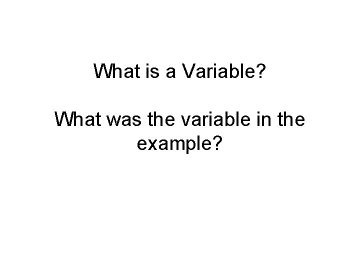 What is a Variable? What was the variable in the example? 