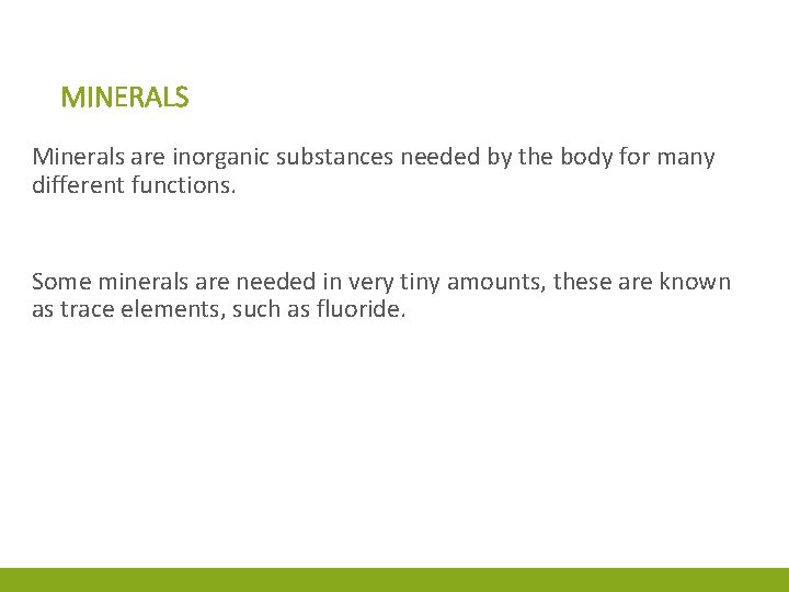 MINERALS Minerals are inorganic substances needed by the body for many different functions. Some