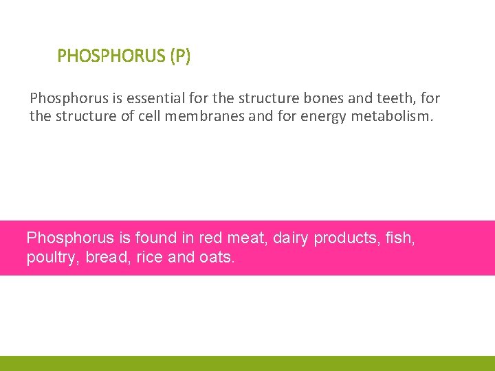 PHOSPHORUS (P) Phosphorus is essential for the structure bones and teeth, for the structure