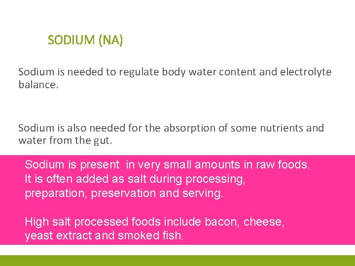 SODIUM (NA) Sodium is needed to regulate body water content and electrolyte balance. Sodium