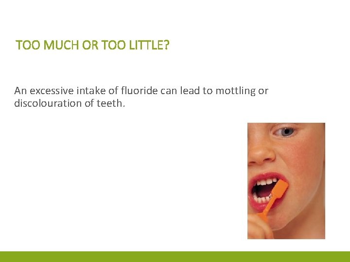 TOO MUCH OR TOO LITTLE? An excessive intake of fluoride can lead to mottling