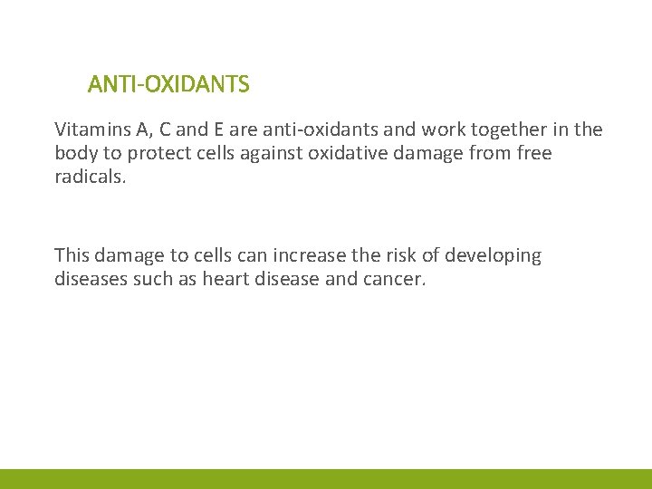 ANTI-OXIDANTS Vitamins A, C and E are anti-oxidants and work together in the body