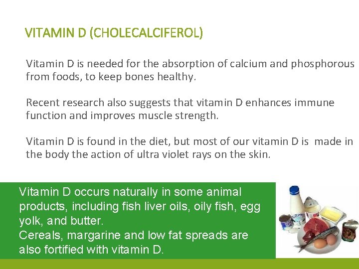 VITAMIN D (CHOLECALCIFEROL) Vitamin D is needed for the absorption of calcium and phosphorous