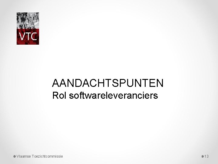 AANDACHTSPUNTEN Rol softwareleveranciers Vlaamse Toezichtcommissie 13 