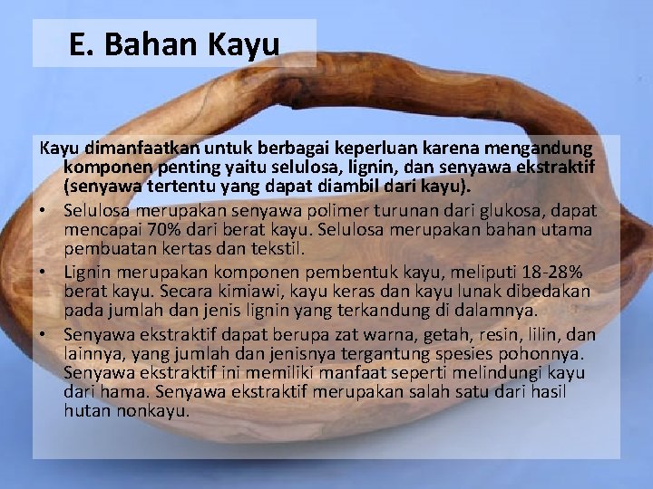 E. Bahan Kayu dimanfaatkan untuk berbagai keperluan karena mengandung komponen penting yaitu selulosa, lignin,